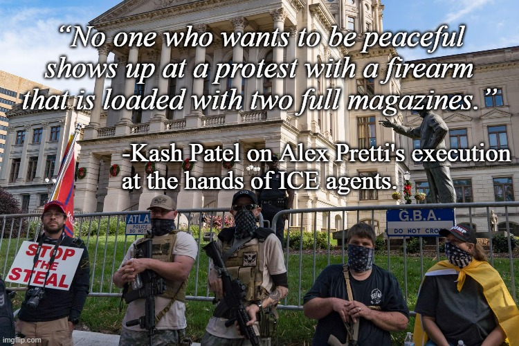 Innocent question #1394532: You getting a feel for how disposable you are to Dear Leader and his minions yet, Trump-cult kids? | “No one who wants to be peaceful shows up at a protest with a firearm that is loaded with two full magazines.”; -Kash Patel on Alex Pretti's execution
at the hands of ICE agents. | image tagged in maga,cultists,disposable zeros,2nd amendment,authoritarianism,when your usefulness is at an end | made w/ Imgflip meme maker