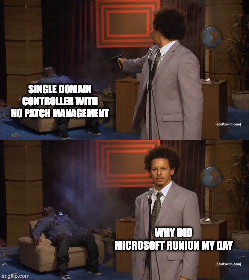 Why would they do this | SINGLE DOMAIN CONTROLLER WITH NO PATCH MANAGEMENT; WHY DID MICROSOFT RUNION MY DAY | image tagged in why would they do this | made w/ Imgflip meme maker