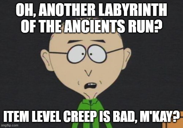 Alliance Roulette pissing me off | OH, ANOTHER LABYRINTH OF THE ANCIENTS RUN? ITEM LEVEL CREEP IS BAD, M'KAY? | image tagged in memes,mr mackey | made w/ Imgflip meme maker