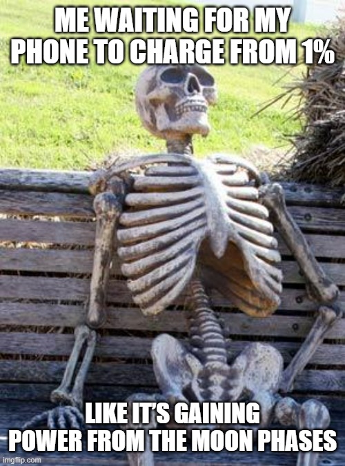 *sigh* | ME WAITING FOR MY PHONE TO CHARGE FROM 1%; LIKE IT’S GAINING POWER FROM THE MOON PHASES | image tagged in memes,waiting skeleton,phone | made w/ Imgflip meme maker