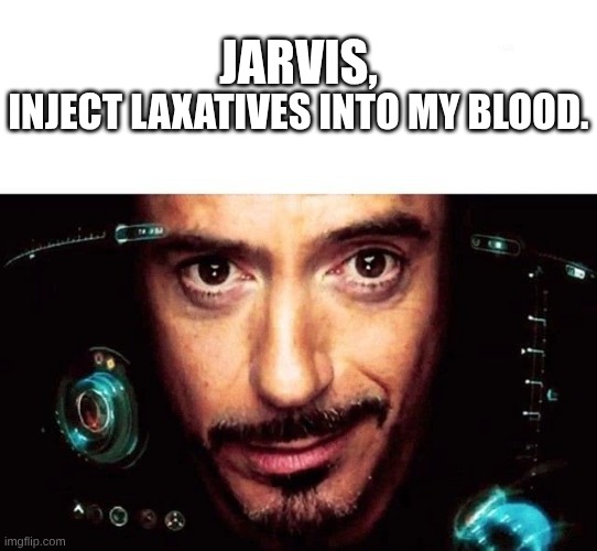 UNDERSTOOD SIR, YOU WILL BE POOPING BETTER IN NO TIME. | JARVIS, INJECT LAXATIVES INTO MY BLOOD. | image tagged in jarvis template | made w/ Imgflip meme maker