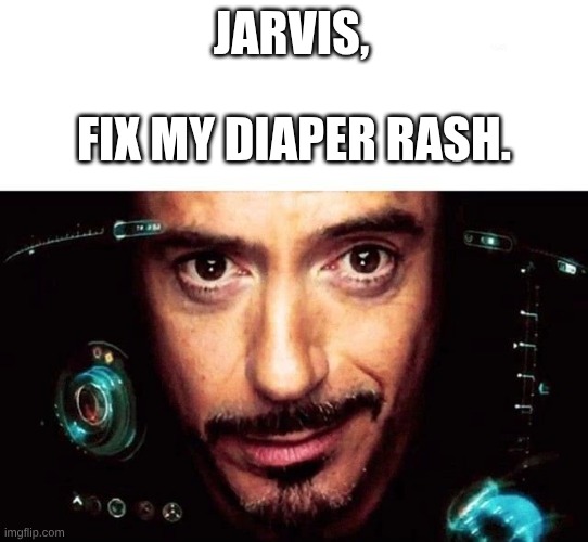 APPLYING DIAPER RASH CREAM... | JARVIS, FIX MY DIAPER RASH. | image tagged in jarvis template | made w/ Imgflip meme maker