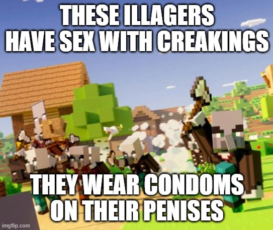 Illagers | THESE ILLAGERS HAVE SEX WITH CREAKINGS; THEY WEAR CONDOMS ON THEIR PENISES | image tagged in illagers | made w/ Imgflip meme maker