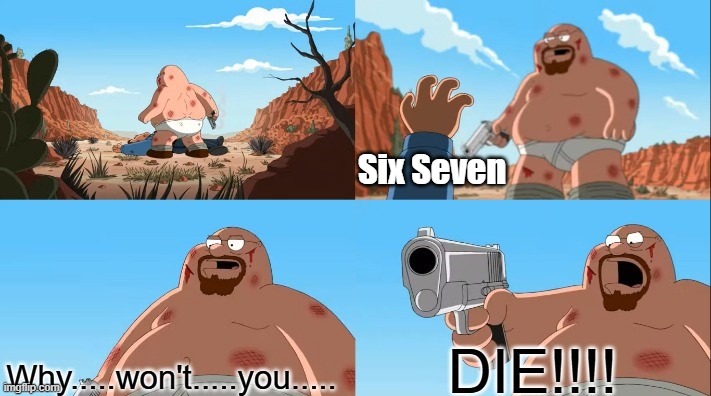 When will it end? | Six Seven | image tagged in family guy why won't you die,memes,67,brainrot,relatable memes,so true memes | made w/ Imgflip meme maker