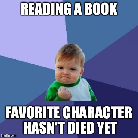 Success Kid | READING A BOOK FAVORITE CHARACTER HASN'T DIED YET | image tagged in memes,success kid | made w/ Imgflip meme maker