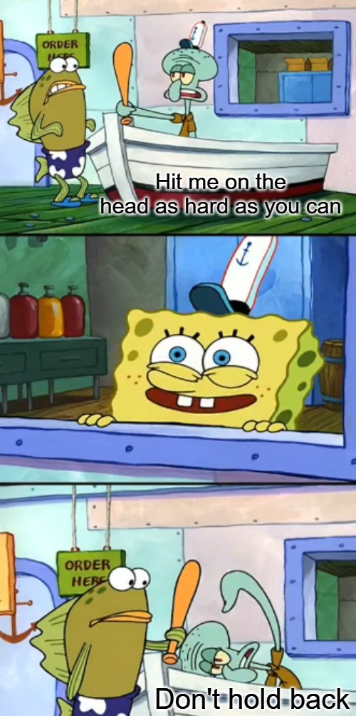 Squidward Hit Me On The Head As Hard As You Can Blank Meme Template