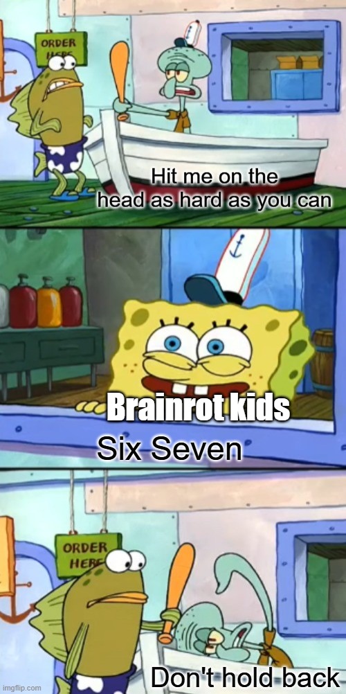 Just let it die | Brainrot kids; Six Seven | image tagged in squidward hit me on the head as hard as you can,memes,67,brainrot,relatable memes,so true memes | made w/ Imgflip meme maker