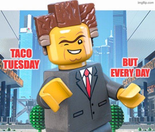 President Business | TACO TUESDAY BUT EVERY DAY | image tagged in president business | made w/ Imgflip meme maker