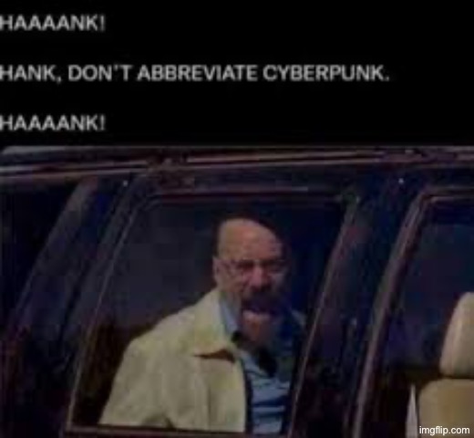 HANK DON'T ABBREVIATE CYBERPUNK HANK | image tagged in hank don't abbreviate cyberpunk hank | made w/ Imgflip meme maker