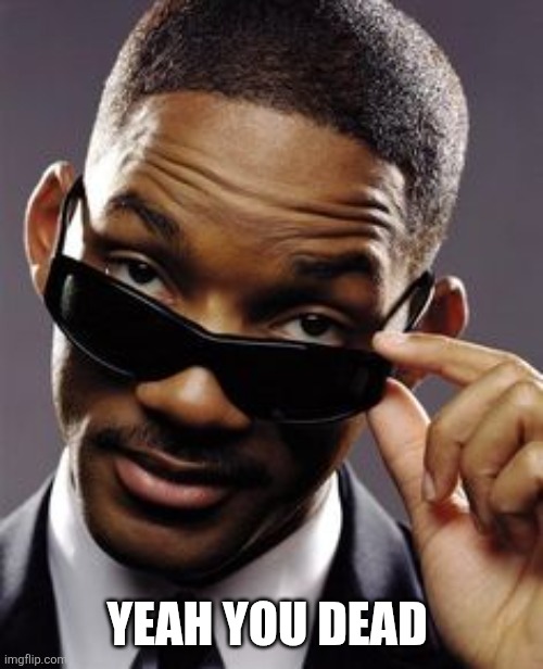 will smith men in black | YEAH YOU DEAD | image tagged in will smith men in black | made w/ Imgflip meme maker