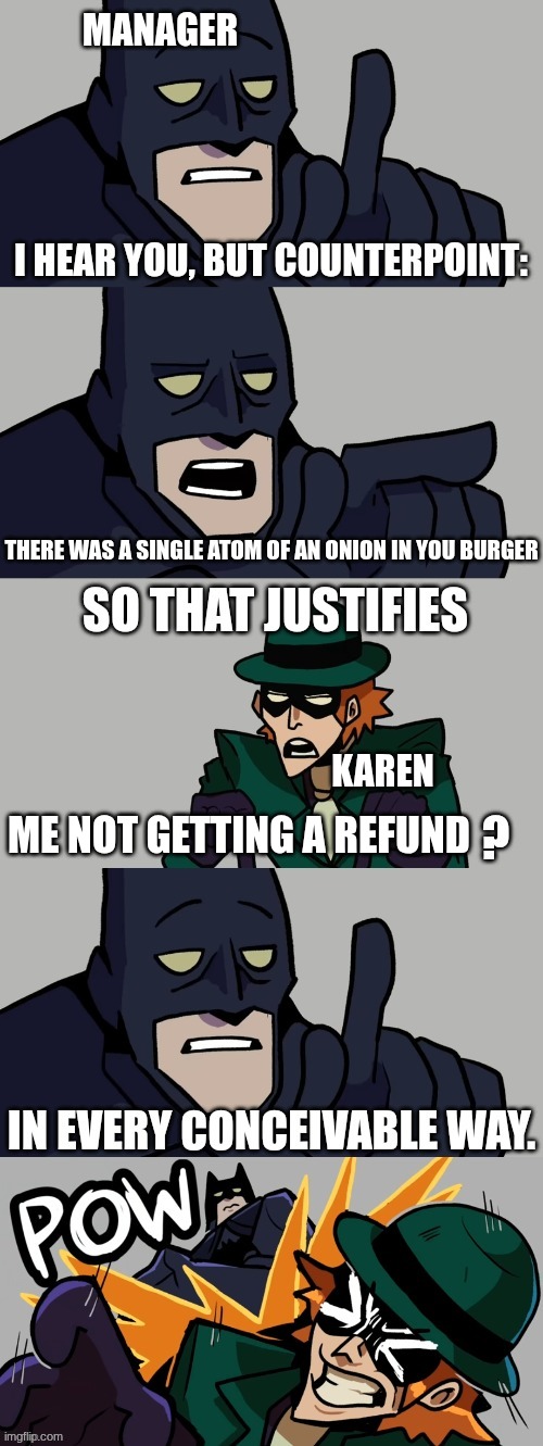still alive | MANAGER; THERE WAS A SINGLE ATOM OF AN ONION IN YOU BURGER; KAREN; ME NOT GETTING A REFUND | image tagged in batman vs the riddler,m | made w/ Imgflip meme maker