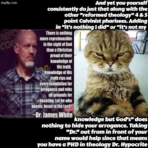 Dr. Hypocrite White | image tagged in calvinism,calvinist memes,anti calvinism,reformed theology,james white,hypocrite | made w/ Imgflip meme maker