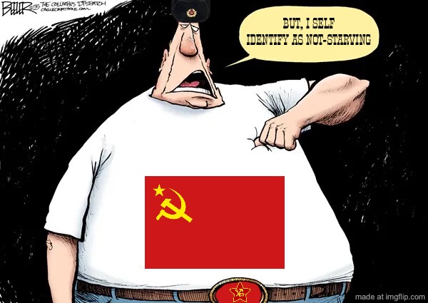 The fat guy starved his people | BUT, I SELF IDENTIFY AS NOT-STARVING | image tagged in communism,cartoon,communist,satire,humour,fat | made w/ Imgflip meme maker