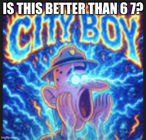 CITY BOIIIIIII | IS THIS BETTER THAN 6 7? | image tagged in funny memes,2026 | made w/ Imgflip meme maker