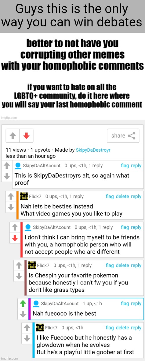 "maybe we're not so different" aah | Guys this is the only way you can win debates | image tagged in lgbtq,debates,awesome,pokemon | made w/ Imgflip meme maker