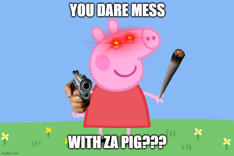 angry pig | YOU DARE MESS; WITH ZA PIG??? | image tagged in peppa pig | made w/ Imgflip meme maker