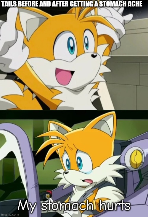 Period cramps suck, change my mind | TAILS BEFORE AND AFTER GETTING A STOMACH ACHE; My stomach hurts | image tagged in tails happy vs sad,shitpost,tails the fox | made w/ Imgflip meme maker