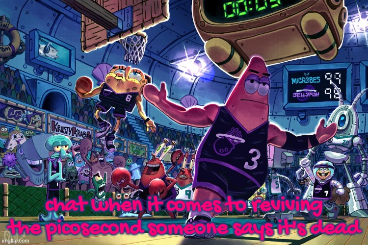 . | chat when it comes to reviving the picosecond someone says it's dead | image tagged in patrick dunk meme | made w/ Imgflip meme maker