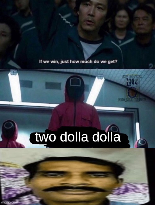 idk what I'm dong anymore | two dolla dolla | image tagged in if we win just how much do we get blank | made w/ Imgflip meme maker