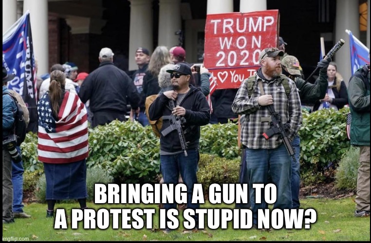 BRINGING A GUN TO A PROTEST IS STUPID NOW? | made w/ Imgflip meme maker