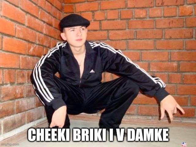Slav Squat | CHEEKI BRIKI I V DAMKE | image tagged in slav squat | made w/ Imgflip meme maker