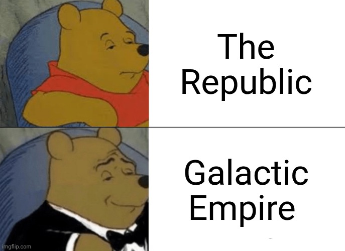 Star Wars Meme | The Republic; Galactic Empire | image tagged in memes,tuxedo winnie the pooh | made w/ Imgflip meme maker