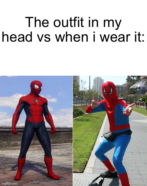 Spooderman | The outfit in my head vs when i wear it: | image tagged in blank white template,spooderman,funny,memes,funny memes,spiderman | made w/ Imgflip meme maker