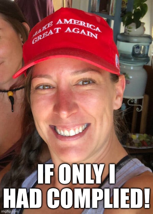 Ashli Babbitt | IF ONLY I HAD COMPLIED! | image tagged in ashli babbitt | made w/ Imgflip meme maker