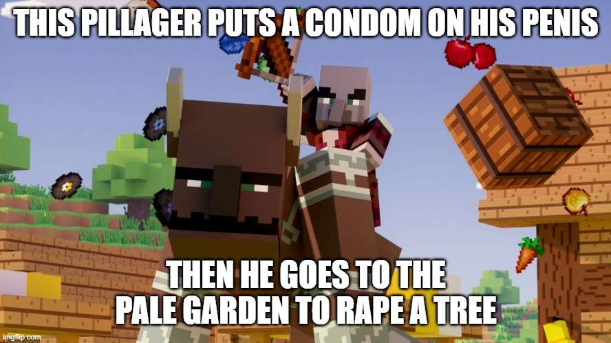 Pillager Riding Ravager | THIS PILLAGER PUTS A CONDOM ON HIS PENIS; THEN HE GOES TO THE PALE GARDEN TO RAPE A TREE | image tagged in pillager riding ravager | made w/ Imgflip meme maker