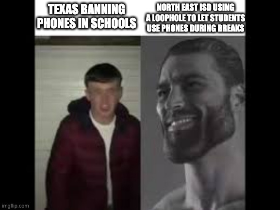 North East ISD be like | NORTH EAST ISD USING A LOOPHOLE TO LET STUDENTS USE PHONES DURING BREAKS; TEXAS BANNING PHONES IN SCHOOLS | image tagged in giga chad vs beta | made w/ Imgflip meme maker