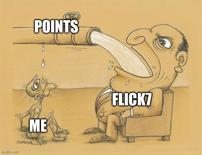 Random template 7 | POINTS; FLICK7; ME | image tagged in greedy pipe man | made w/ Imgflip meme maker
