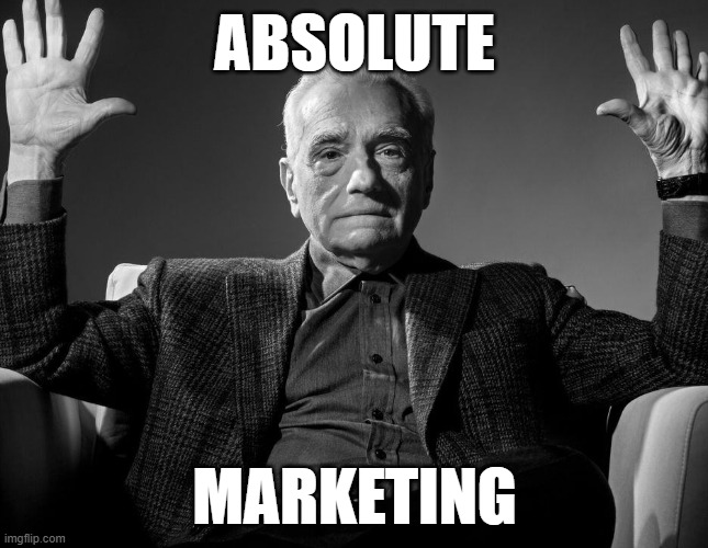 Absolute Cinema | ABSOLUTE; MARKETING | image tagged in absolute cinema | made w/ Imgflip meme maker