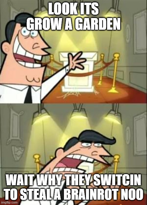 grow a garden player count | LOOK ITS GROW A GARDEN; WAIT WHY THEY SWITCIN TO STEAL A BRAINROT NOO | image tagged in memes,this is where i'd put my trophy if i had one | made w/ Imgflip meme maker