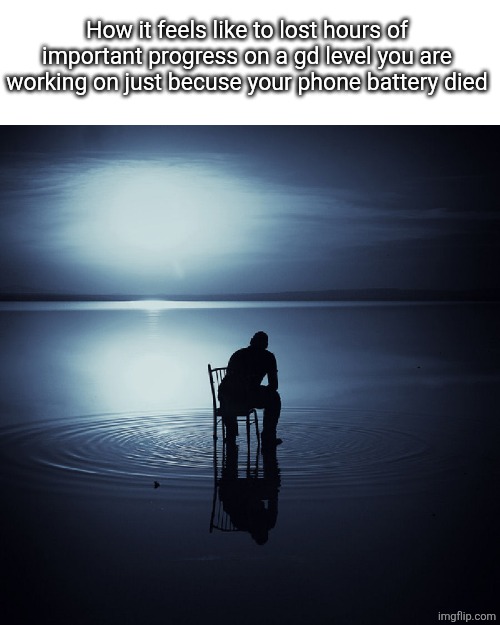 Joy in Despair | How it feels like to lost hours of important progress on a gd level you are working on just becuse your phone battery died | image tagged in joy in despair | made w/ Imgflip meme maker