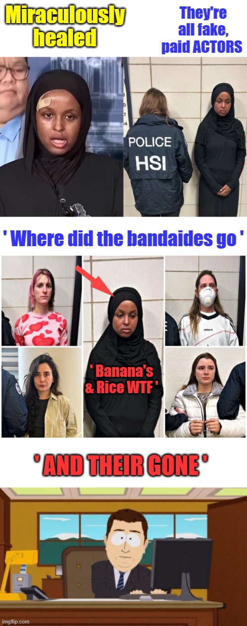 Miraculously healed; They're all fake, paid ACTORS; ' Where did the bandaides go '; ' Banana's & Rice WTF '; ' AND THEIR GONE ' | image tagged in memes,aaaaand its gone | made w/ Imgflip meme maker