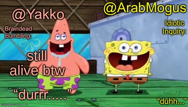 Yakko and ArabMogus’s shared temp | still alive btw | image tagged in yakko and arabmogus s shared temp | made w/ Imgflip meme maker