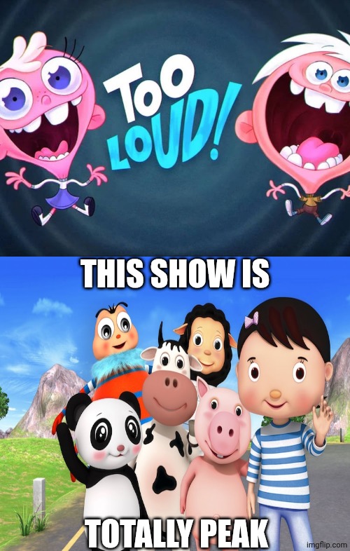 Me Ruining A Fill In Meme #477 | THIS SHOW IS; TOTALLY PEAK | image tagged in ruin this fill in meme 477 | made w/ Imgflip meme maker