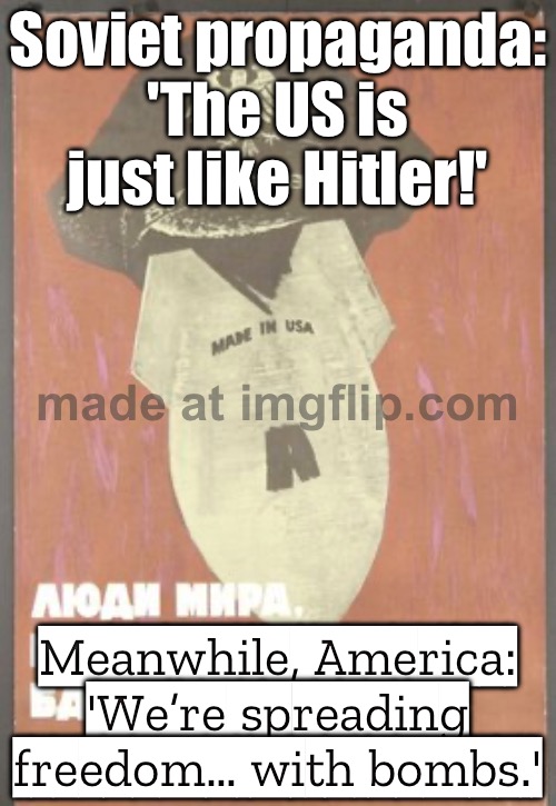 Soviet propaganda poster comparing the US to Hitler; Both claiming to fight for freedom while invading other countries | Soviet propaganda: 'The US is just like Hitler!'; Meanwhile, America: 'We’re spreading freedom… with bombs.' | image tagged in the us is like hitler 1967,adolf hitler,sounds like communist propaganda,in soviet russia,united states of america,cold war | made w/ Imgflip meme maker