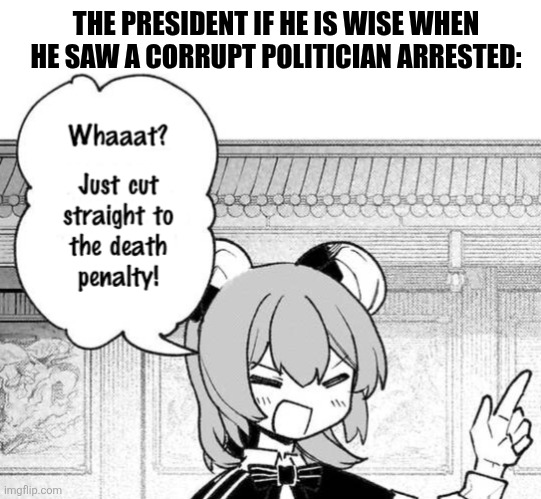 THE PRESIDENT IF HE IS WISE WHEN HE SAW A CORRUPT POLITICIAN ARRESTED: | image tagged in memes,death,mouse | made w/ Imgflip meme maker