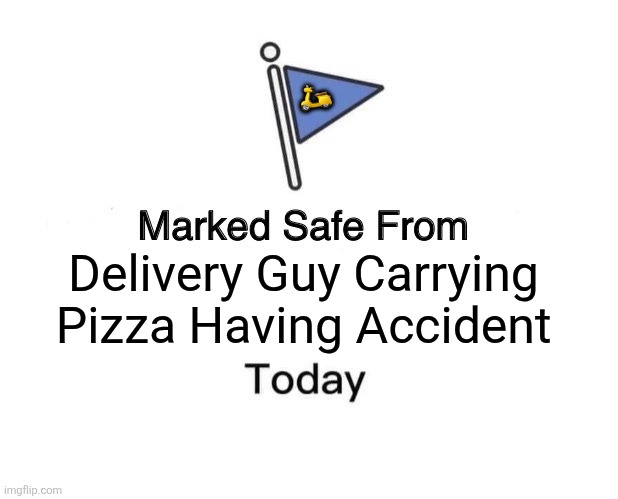 Marked Safe From Meme | 🛵; Delivery Guy Carrying Pizza Having Accident | image tagged in memes,delivery,pizza | made w/ Imgflip meme maker