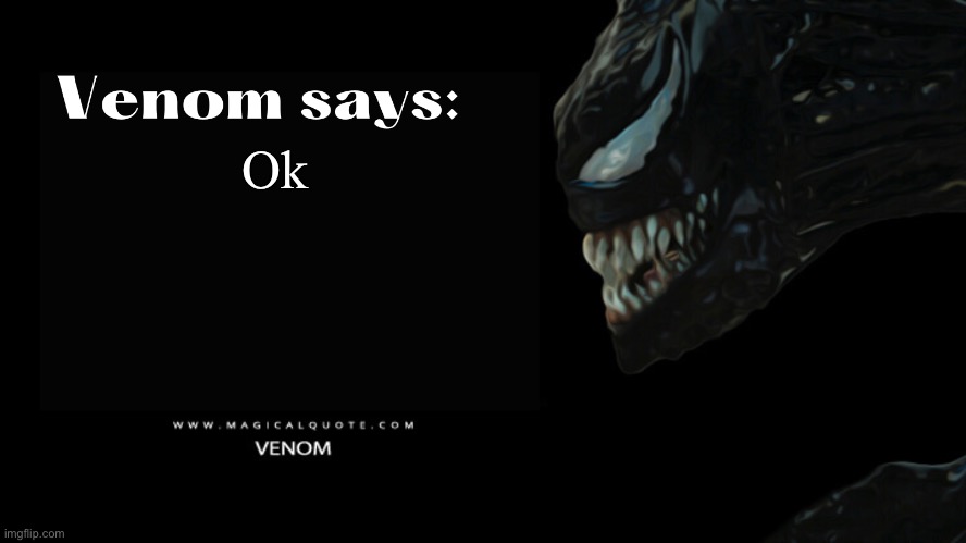 Venom says | Ok | image tagged in venom says | made w/ Imgflip meme maker