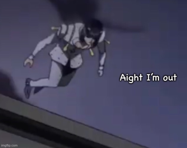 image tagged in bruno aight i m out | made w/ Imgflip meme maker