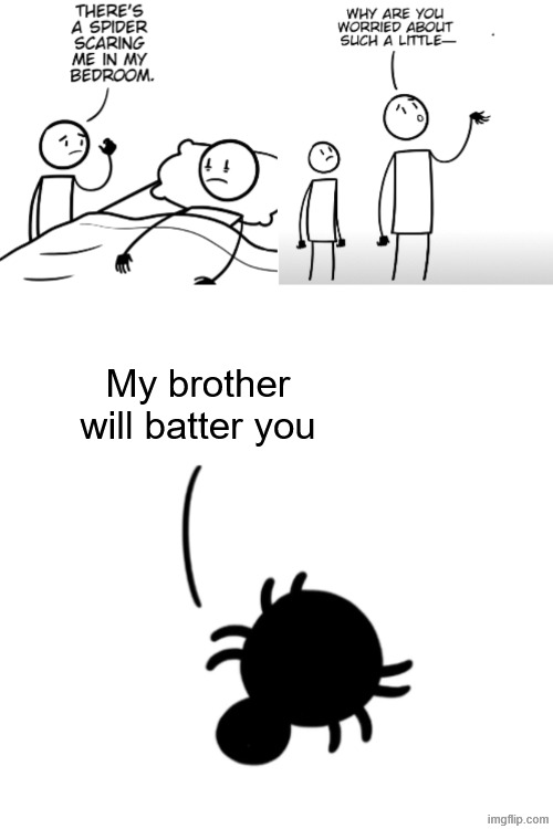 Spider In My Bedroom | My brother will batter you | image tagged in spider in my bedroom | made w/ Imgflip meme maker
