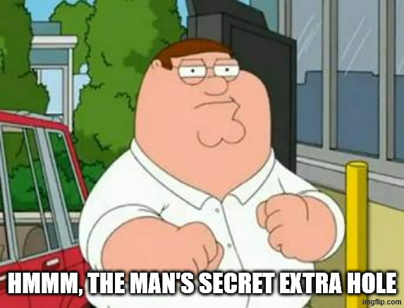 roadhouse peter griffin | HMMM, THE MAN'S SECRET EXTRA HOLE | image tagged in roadhouse peter griffin | made w/ Imgflip meme maker