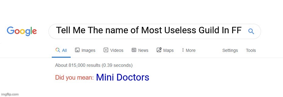 Did you mean? | Tell Me The name of Most Useless Guild In FF Mini Doctors | image tagged in did you mean | made w/ Imgflip meme maker