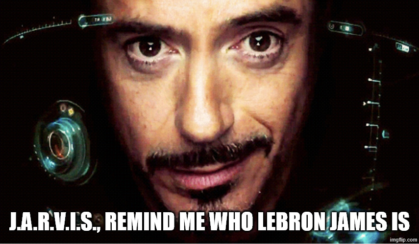 Jarvis | J.A.R.V.I.S., REMIND ME WHO LEBRON JAMES IS | image tagged in jarvis | made w/ Imgflip meme maker