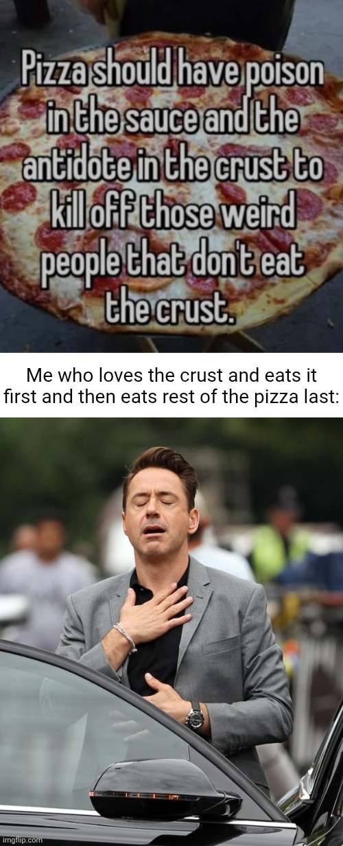 Pizzzzaaaaa | Me who loves the crust and eats it first and then eats rest of the pizza last: | image tagged in relief,pizza | made w/ Imgflip meme maker