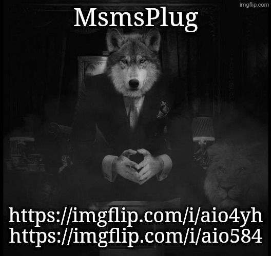 MsmsPlug | MsmsPlug; https://imgflip.com/i/aio4yh
https://imgflip.com/i/aio584 | image tagged in wolf on a chair | made w/ Imgflip meme maker