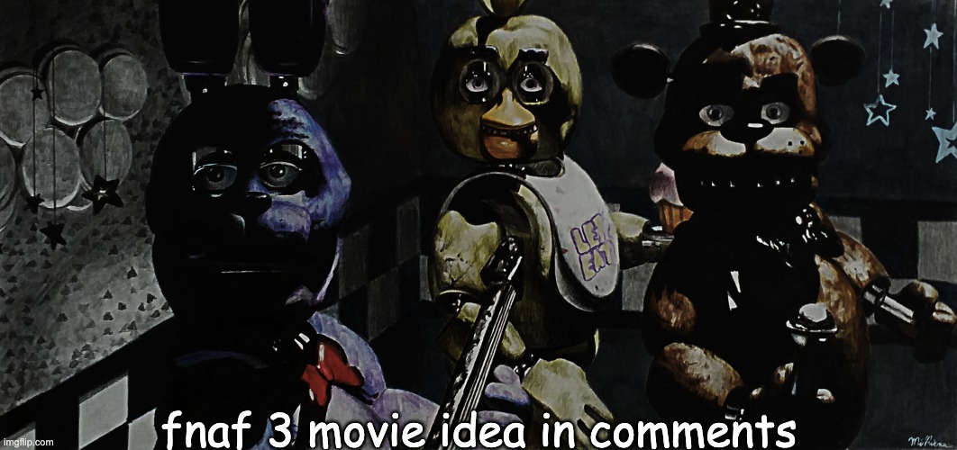 dumb movie idea | fnaf 3 movie idea in comments | image tagged in funny fnaf meme | made w/ Imgflip meme maker