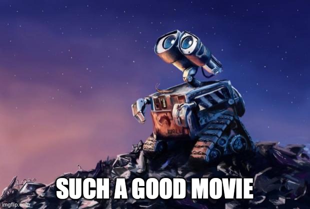 Wall-E | SUCH A GOOD MOVIE | image tagged in wall-e | made w/ Imgflip meme maker